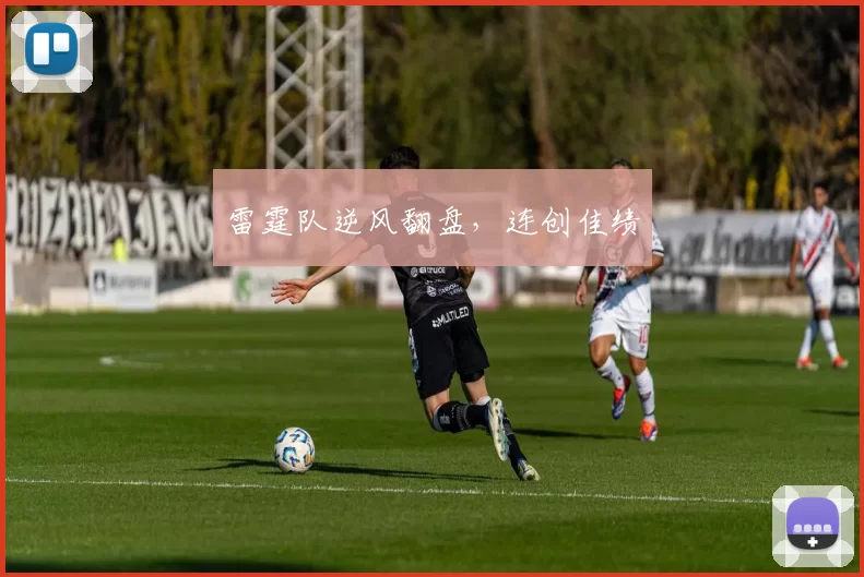 雷霆队逆风翻盘，连创佳绩